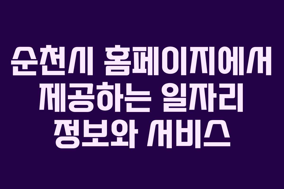 순천시 홈페이지에서 제공하는 일자리 정보와 서비스