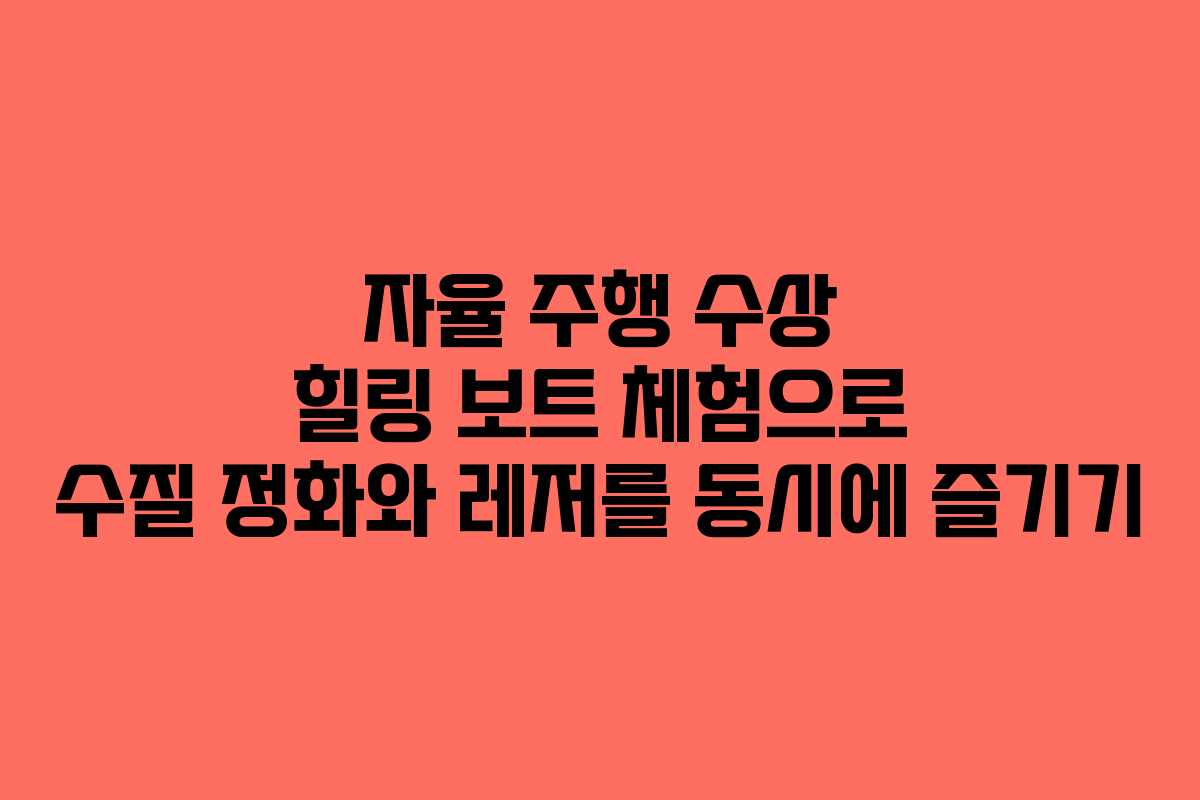 자율 주행 수상 힐링 보트 체험으로 수질 정화와 레저를 동시에 즐기기