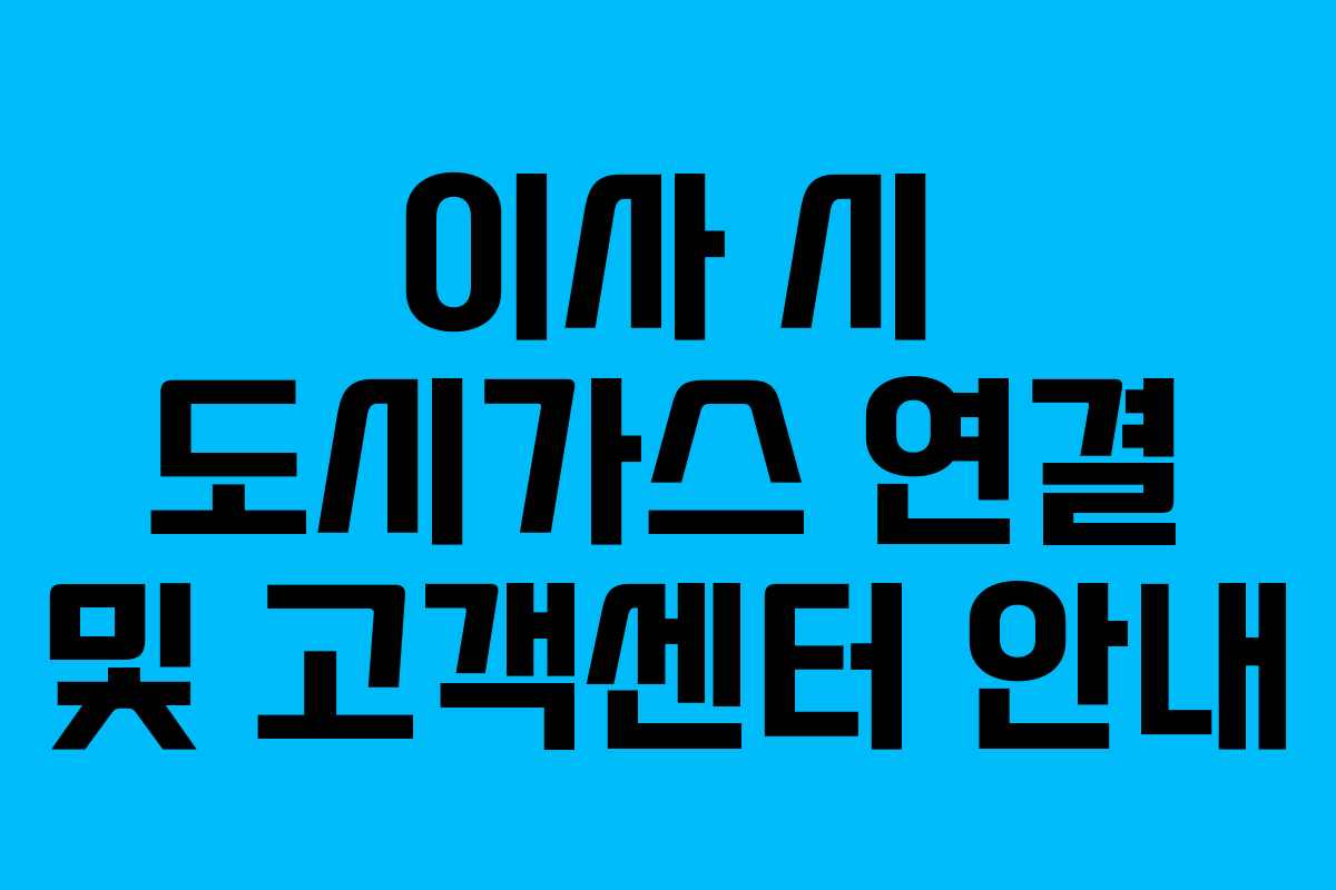 이사 시 도시가스 연결 및 고객센터 안내