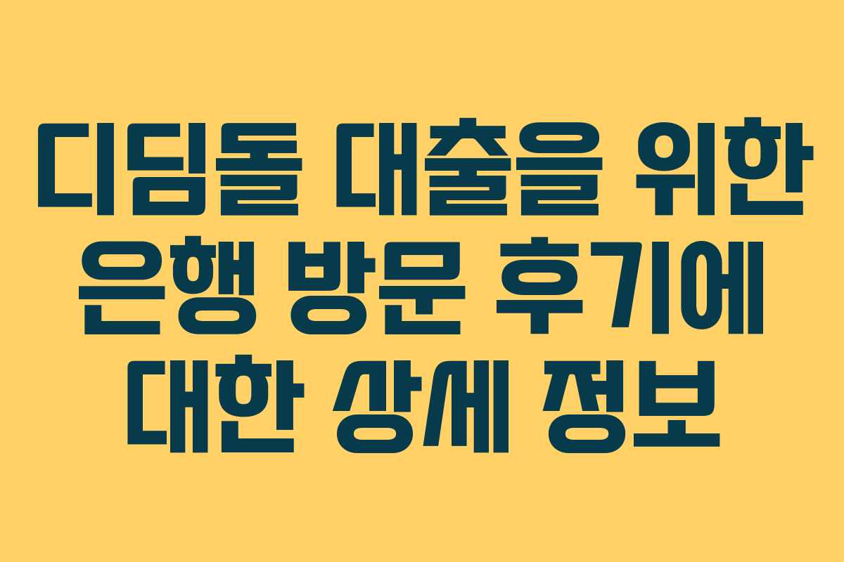 디딤돌 대출을 위한 은행 방문 후기에 대한 상세 정보