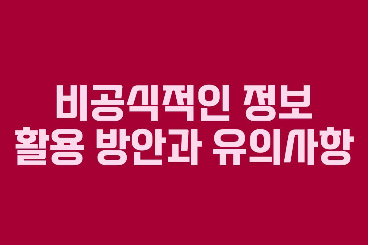 비공식적인 정보 활용 방안과 유의사항
