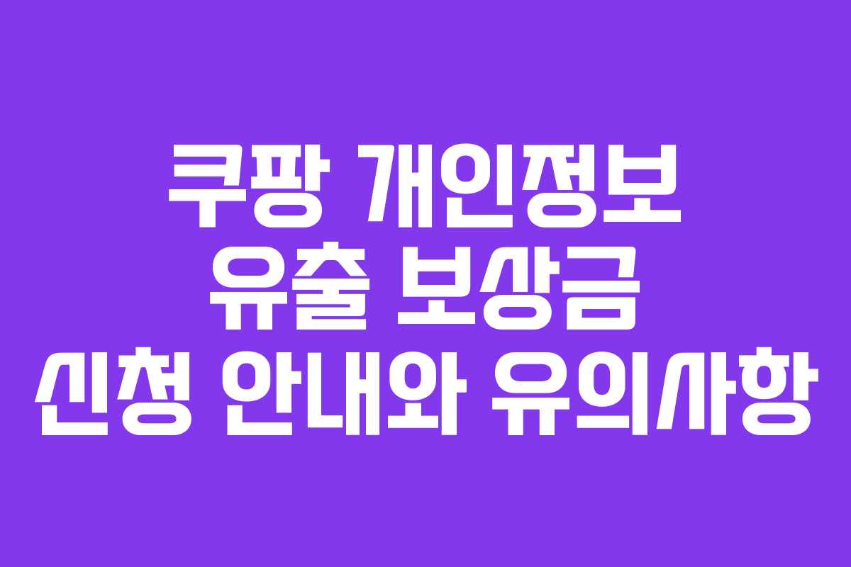 쿠팡 개인정보 유출 보상금 신청 안내와 유의사항