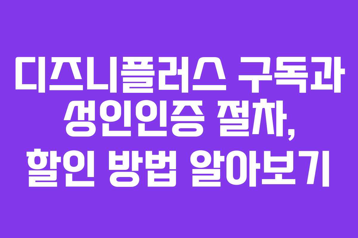 디즈니플러스 구독과 성인인증 절차, 할인 방법 알아보기