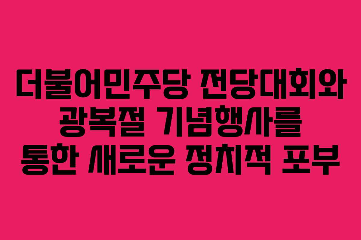 더불어민주당 전당대회와 광복절 기념행사를 통한 새로운 정치적 포부