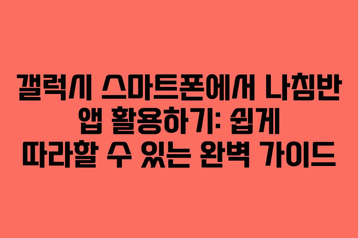 갤럭시 스마트폰에서 나침반 앱 활용하기: 쉽게 따라할 수 있는 완벽 가이드