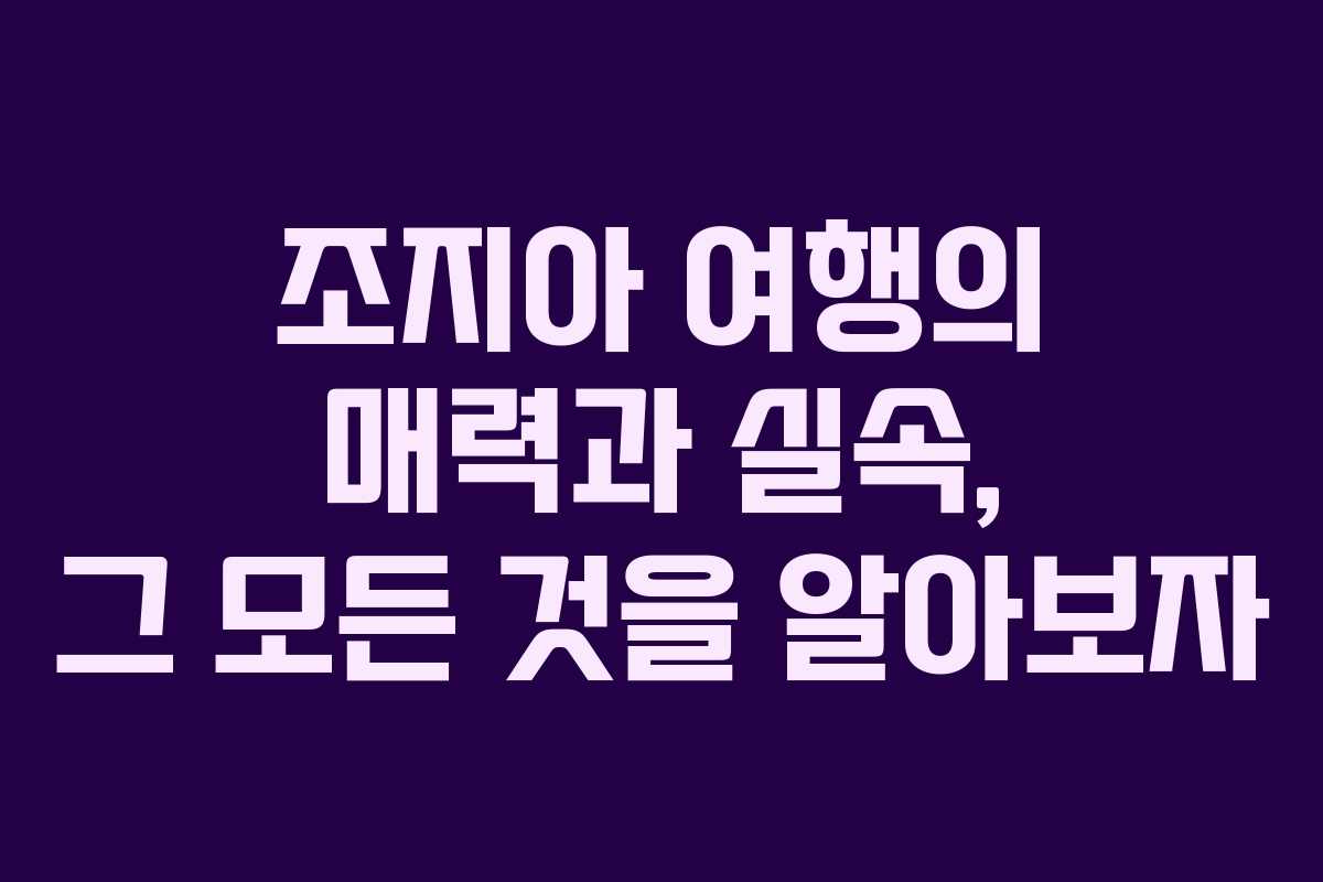 조지아 여행의 매력과 실속, 그 모든 것을 알아보자