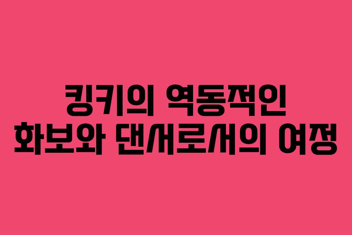 킹키의 역동적인 화보와 댄서로서의 여정