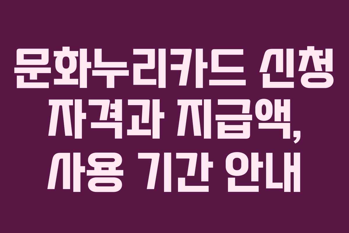 문화누리카드 신청 자격과 지급액, 사용 기간 안내