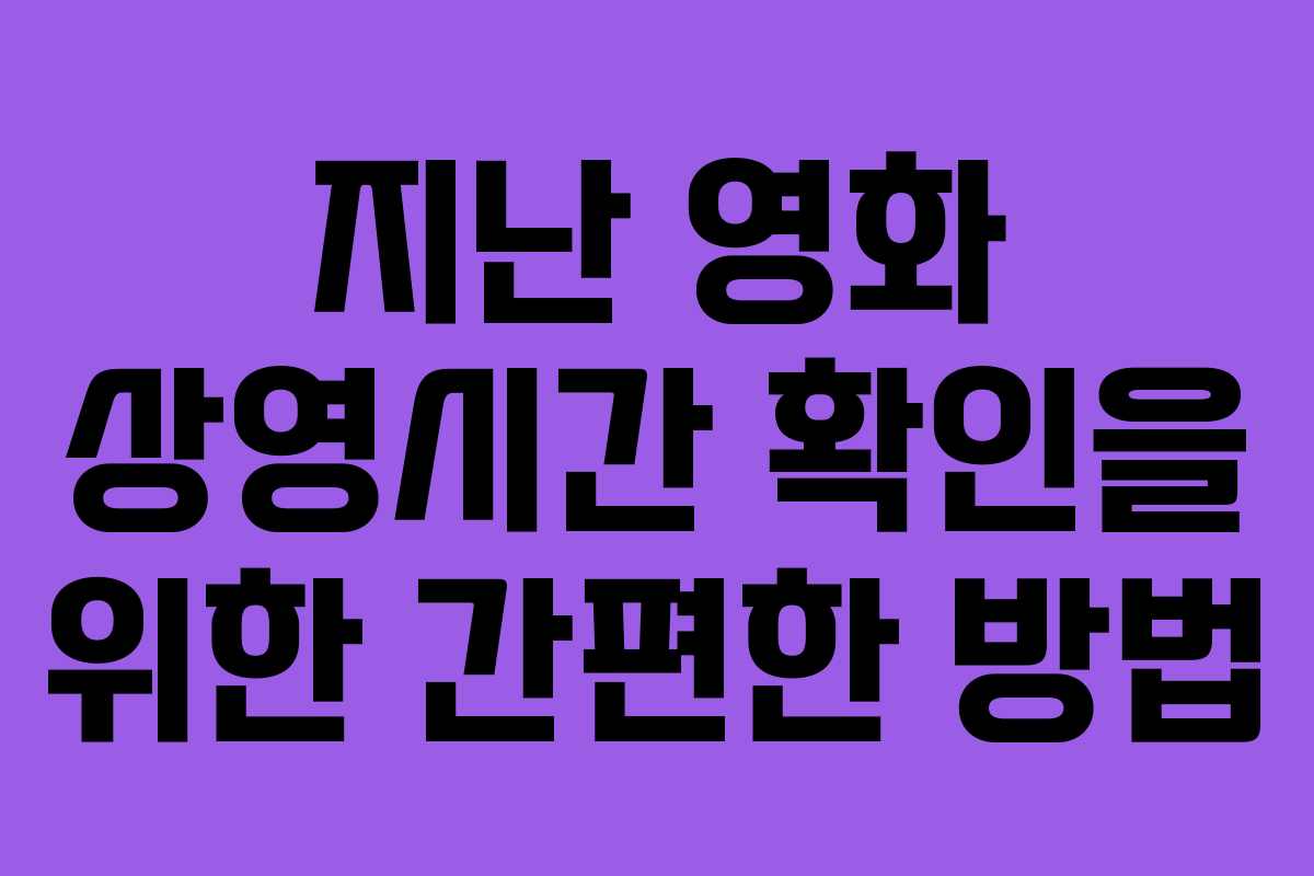 지난 영화 상영시간 확인을 위한 간편한 방법