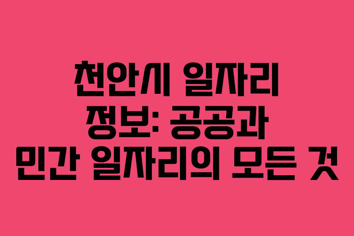 천안시 일자리 정보: 공공과 민간 일자리의 모든 것