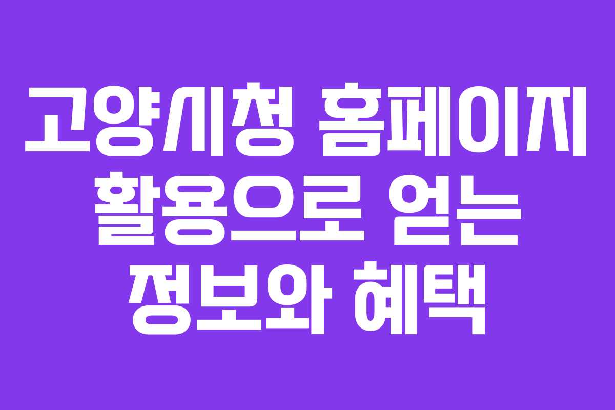 고양시청 홈페이지 활용으로 얻는 정보와 혜택