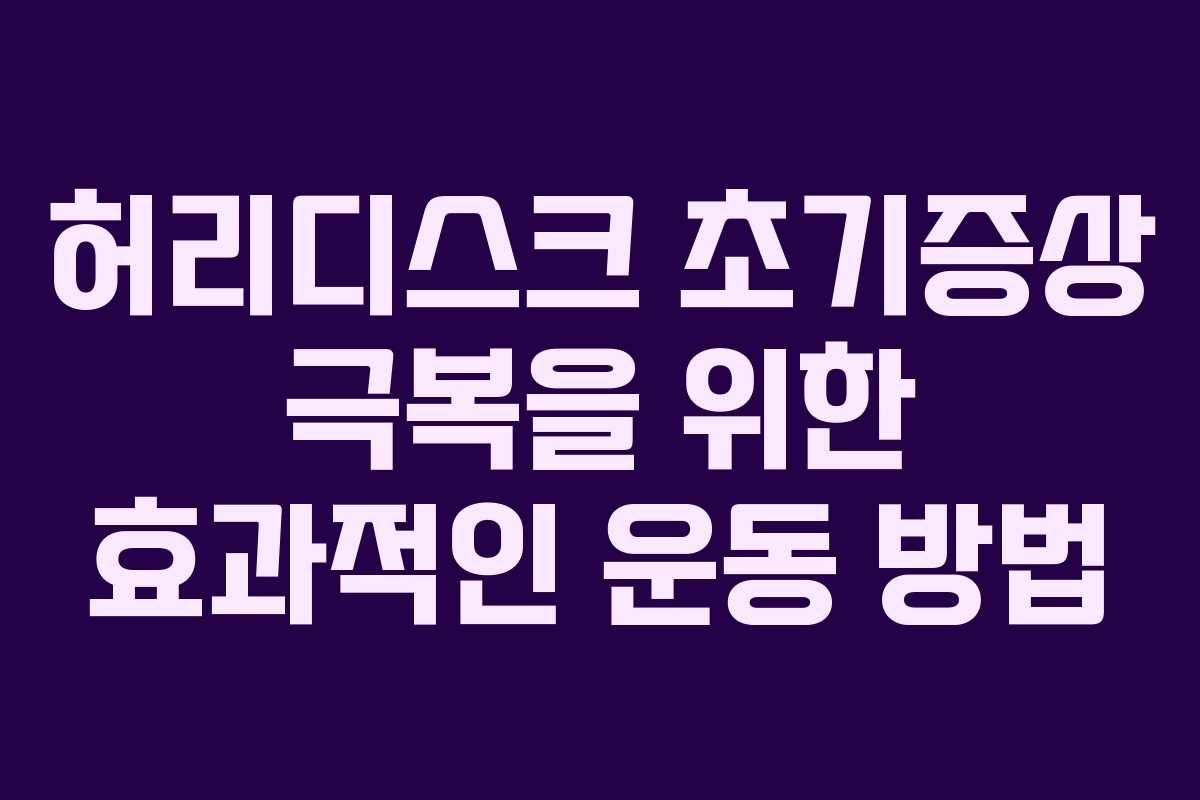허리디스크 초기증상 극복을 위한 효과적인 운동 방법