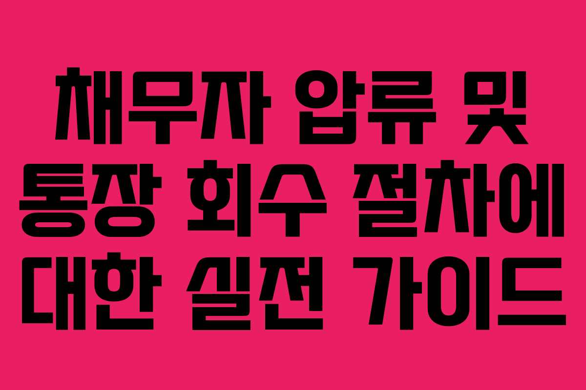 채무자 압류 및 통장 회수 절차에 대한 실전 가이드