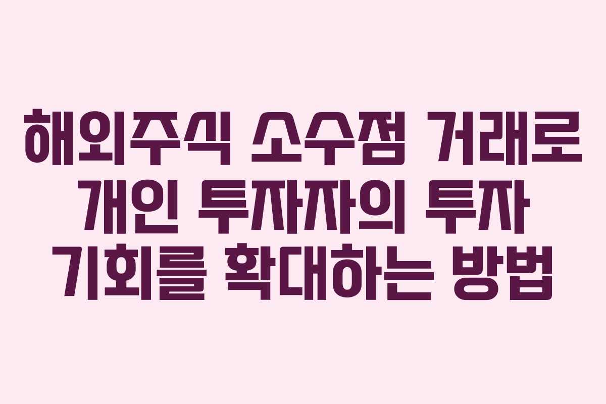 해외주식 소수점 거래로 개인 투자자의 투자 기회를 확대하는 방법