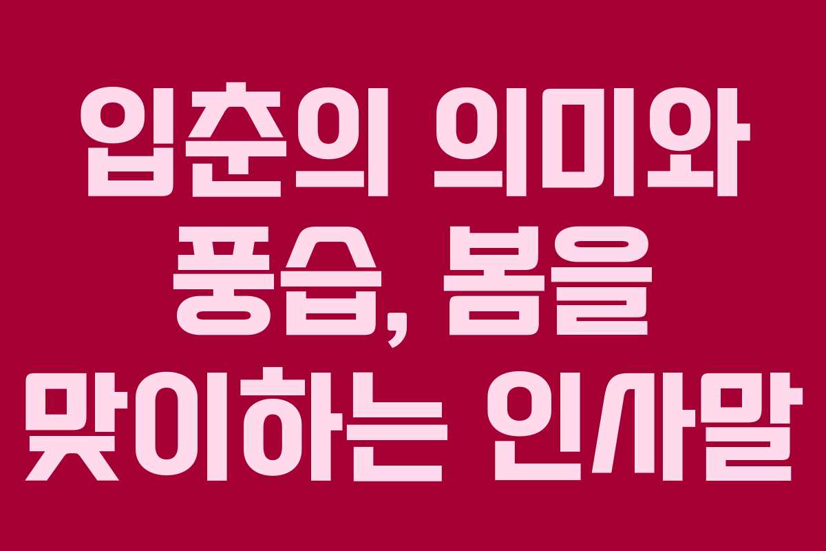 입춘의 의미와 풍습, 봄을 맞이하는 인사말