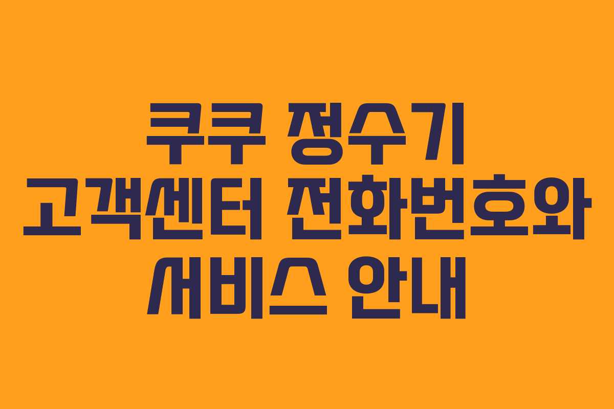 쿠쿠 정수기 고객센터 전화번호와 서비스 안내