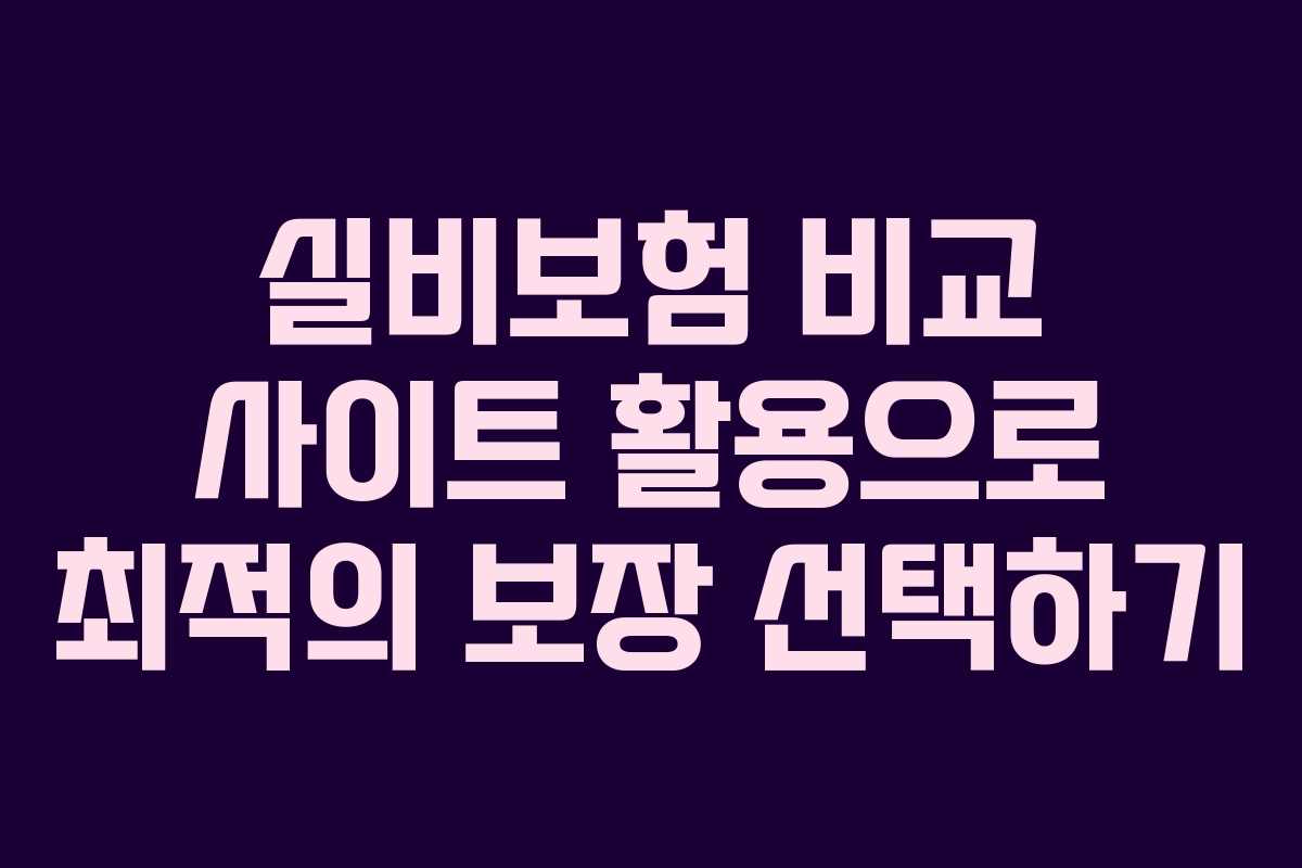 실비보험 비교 사이트 활용으로 최적의 보장 선택하기