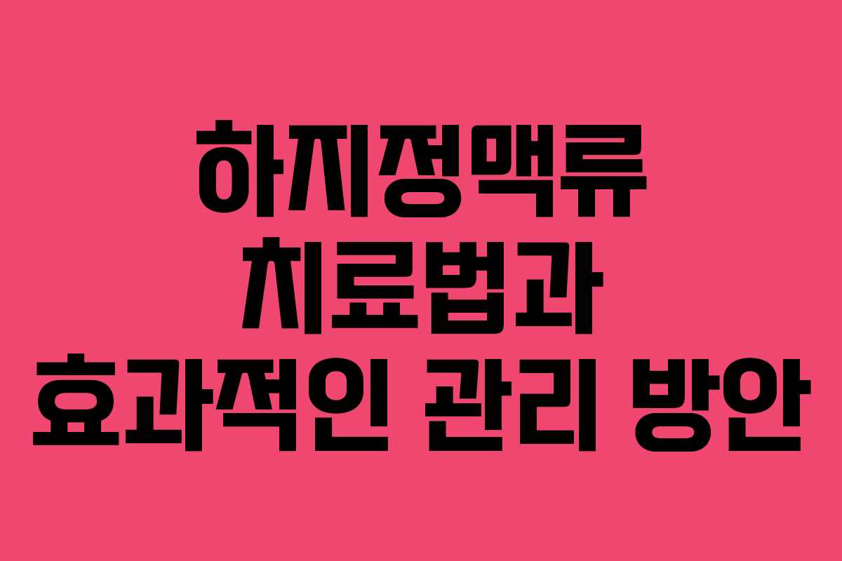 하지정맥류 치료법과 효과적인 관리 방안