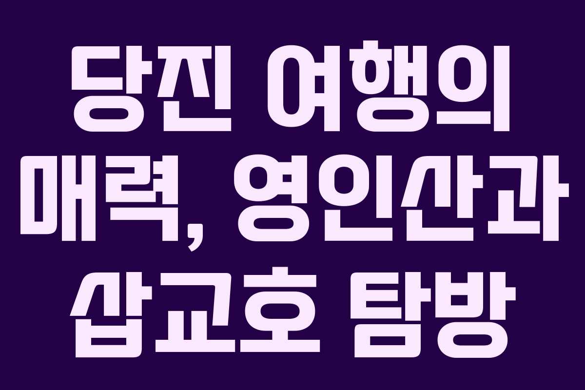 당진 여행의 매력, 영인산과 삽교호 탐방