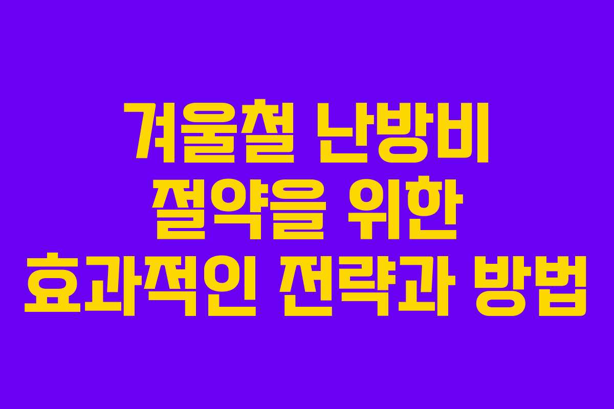 겨울철 난방비 절약을 위한 효과적인 전략과 방법