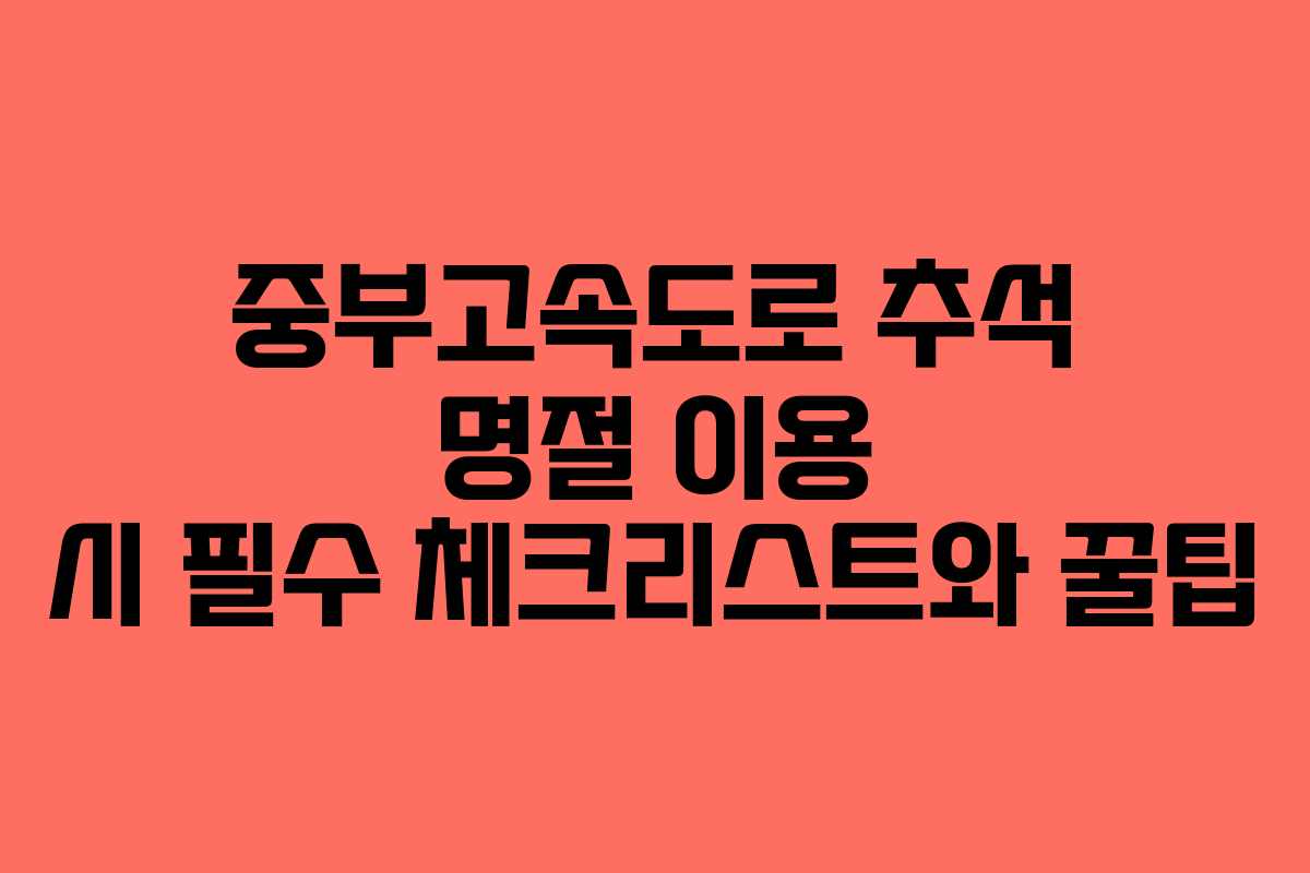 중부고속도로 추석 명절 이용 시 필수 체크리스트와 꿀팁