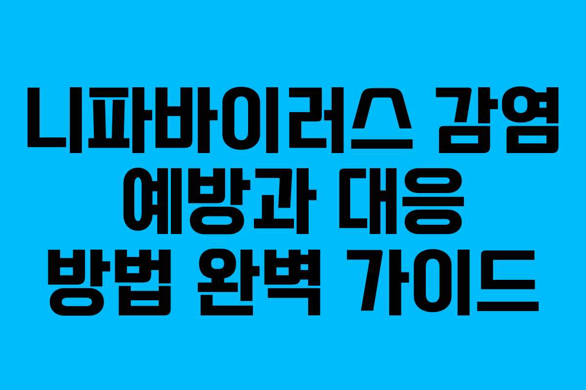 니파바이러스 감염 예방과 대응 방법 완벽 가이드