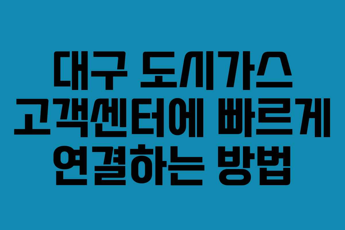 대구 도시가스 고객센터에 빠르게 연결하는 방법
