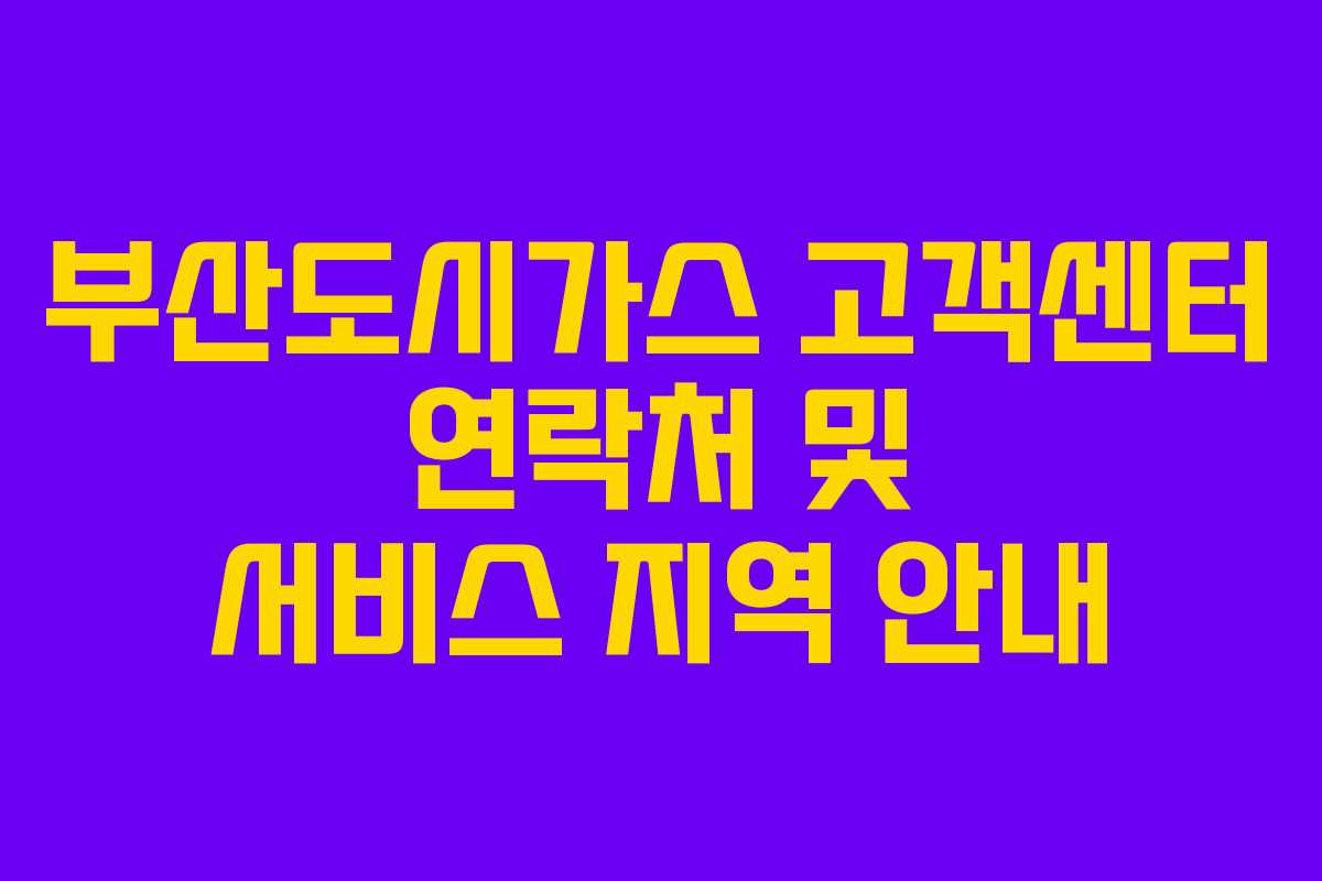 부산도시가스 고객센터 연락처 및 서비스 지역 안내