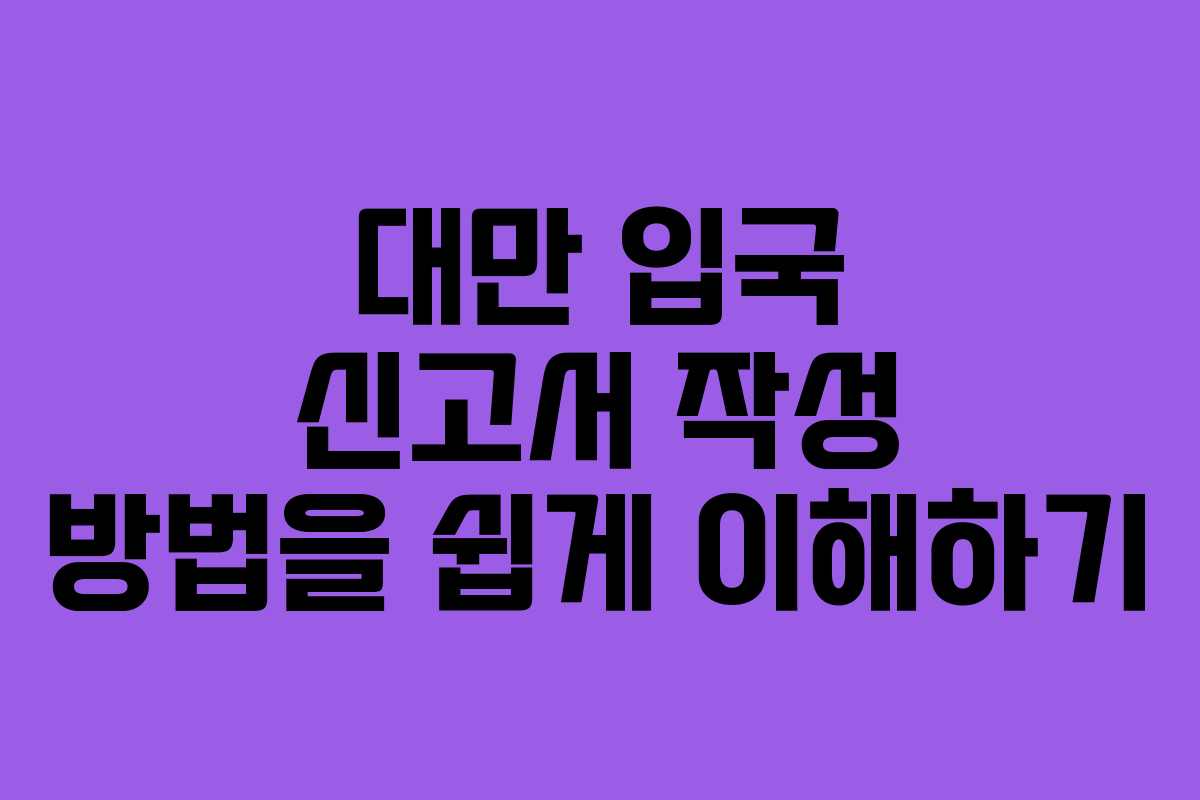 대만 입국 신고서 작성 방법을 쉽게 이해하기
