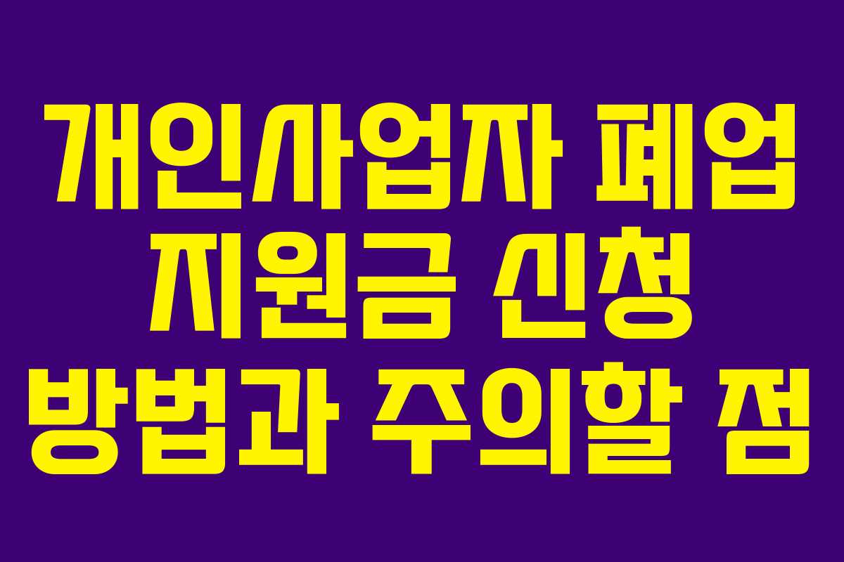 개인사업자 폐업 지원금 신청 방법과 주의할 점