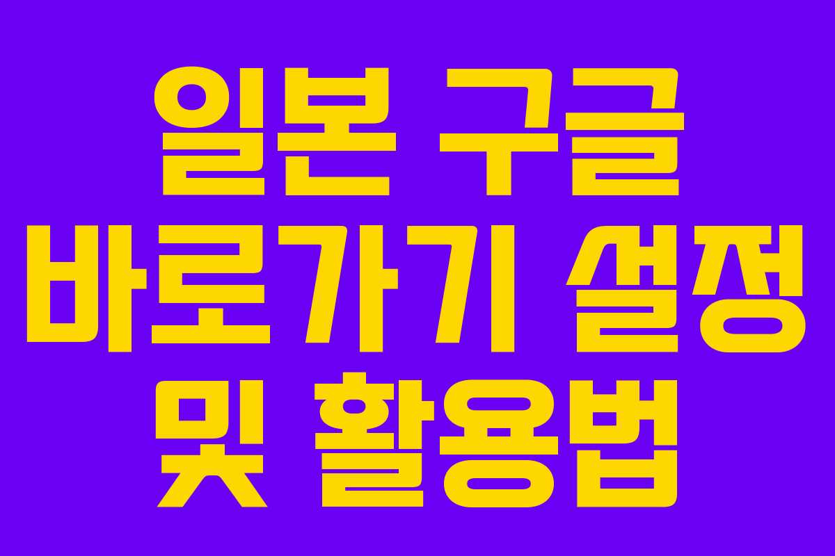 일본 구글 바로가기 설정 및 활용법