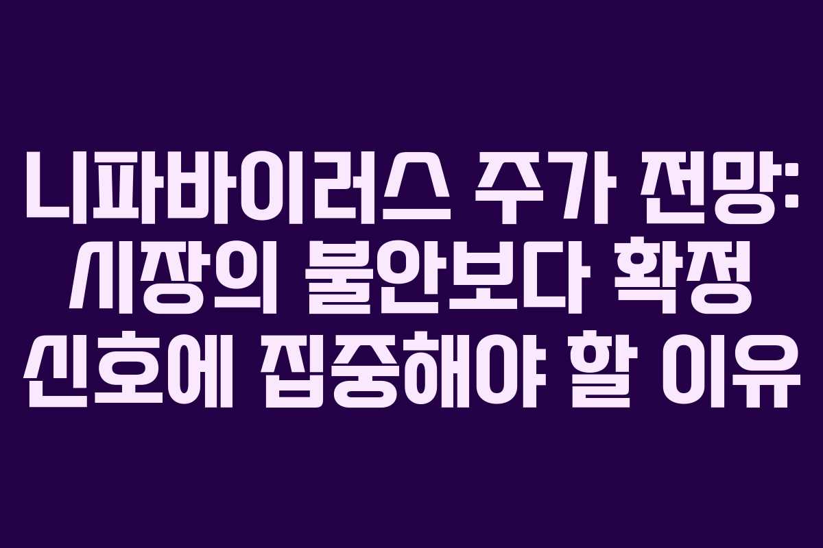 니파바이러스 주가 전망: 시장의 불안보다 확정 신호에 집중해야 할 이유