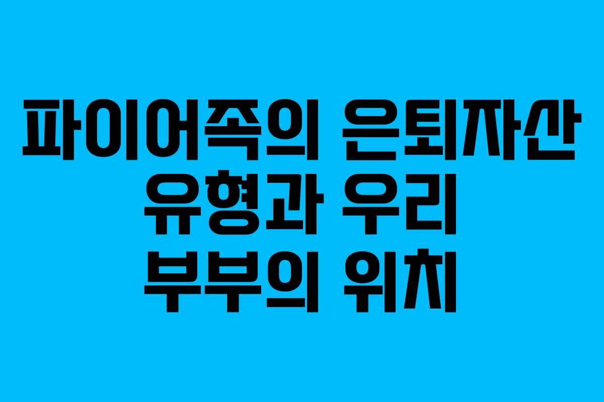 파이어족의 은퇴자산 유형과 우리 부부의 위치