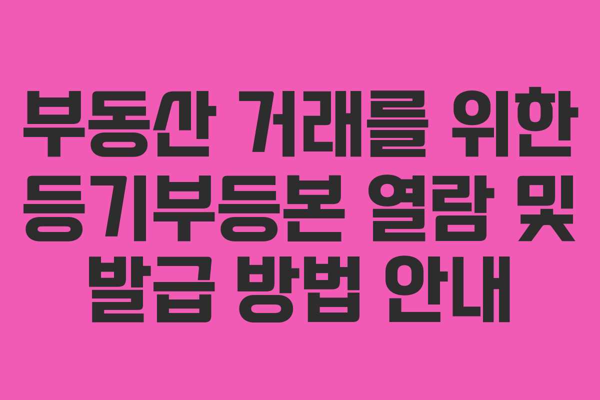 부동산 거래를 위한 등기부등본 열람 및 발급 방법 안내