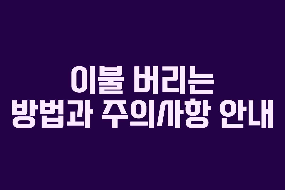 이불 버리는 방법과 주의사항 안내