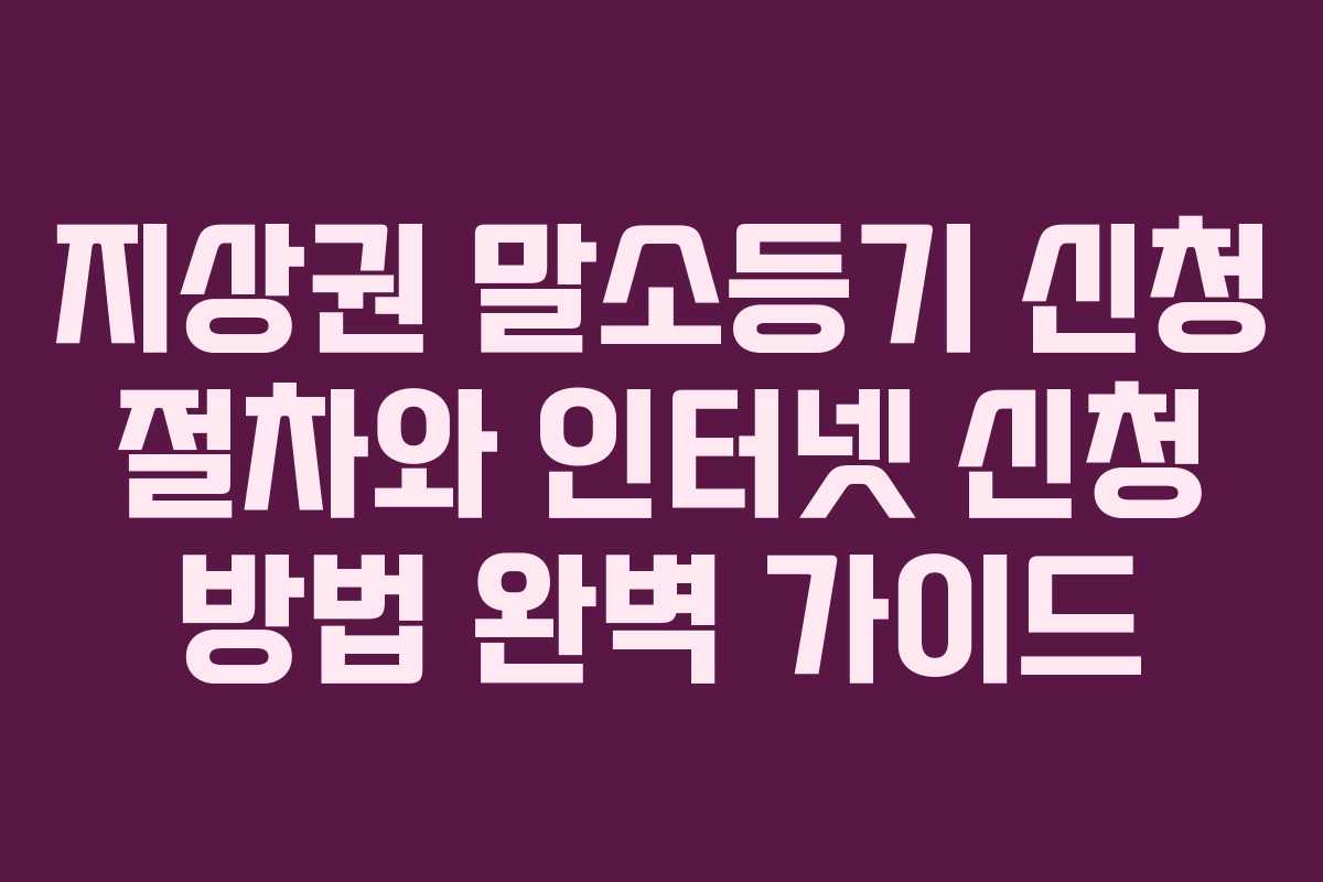 지상권 말소등기 신청 절차와 인터넷 신청 방법 완벽 가이드