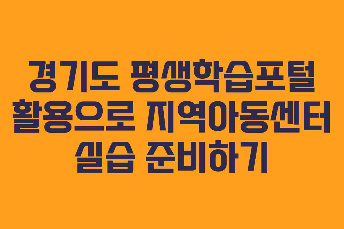 경기도 평생학습포털 활용으로 지역아동센터 실습 준비하기