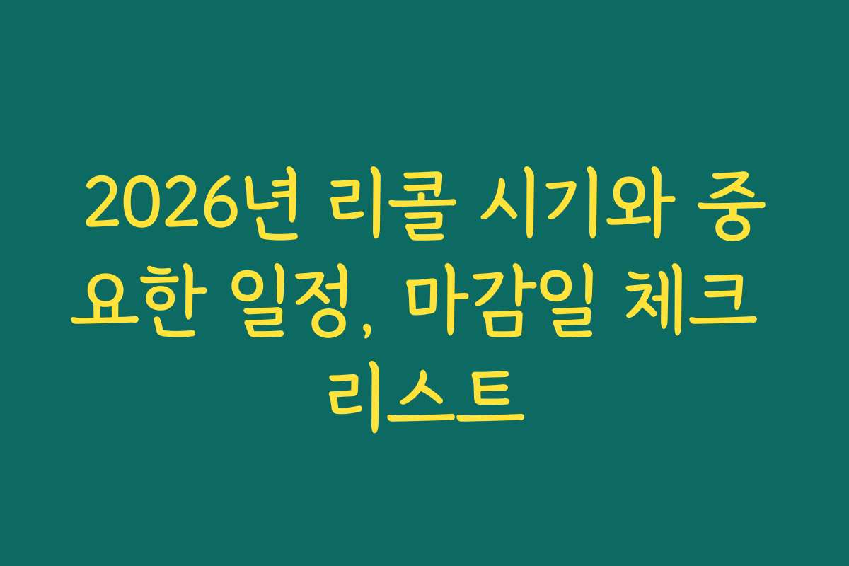 2026년 리콜 시기와 중요한 일정, 마감일 체크 리스트