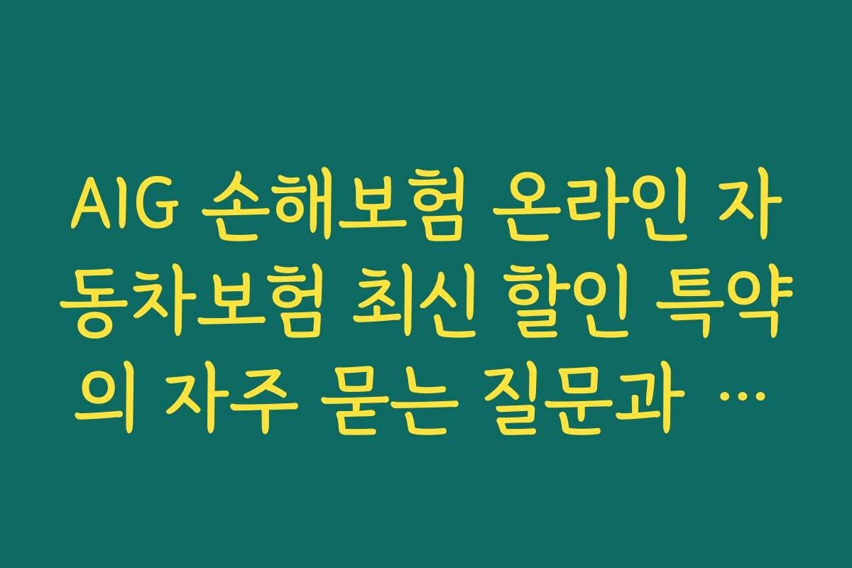 AIG 손해보험 온라인 자동차보험 최신 할인 특약의 자주 묻는 질문과 전문가 답변 모음집