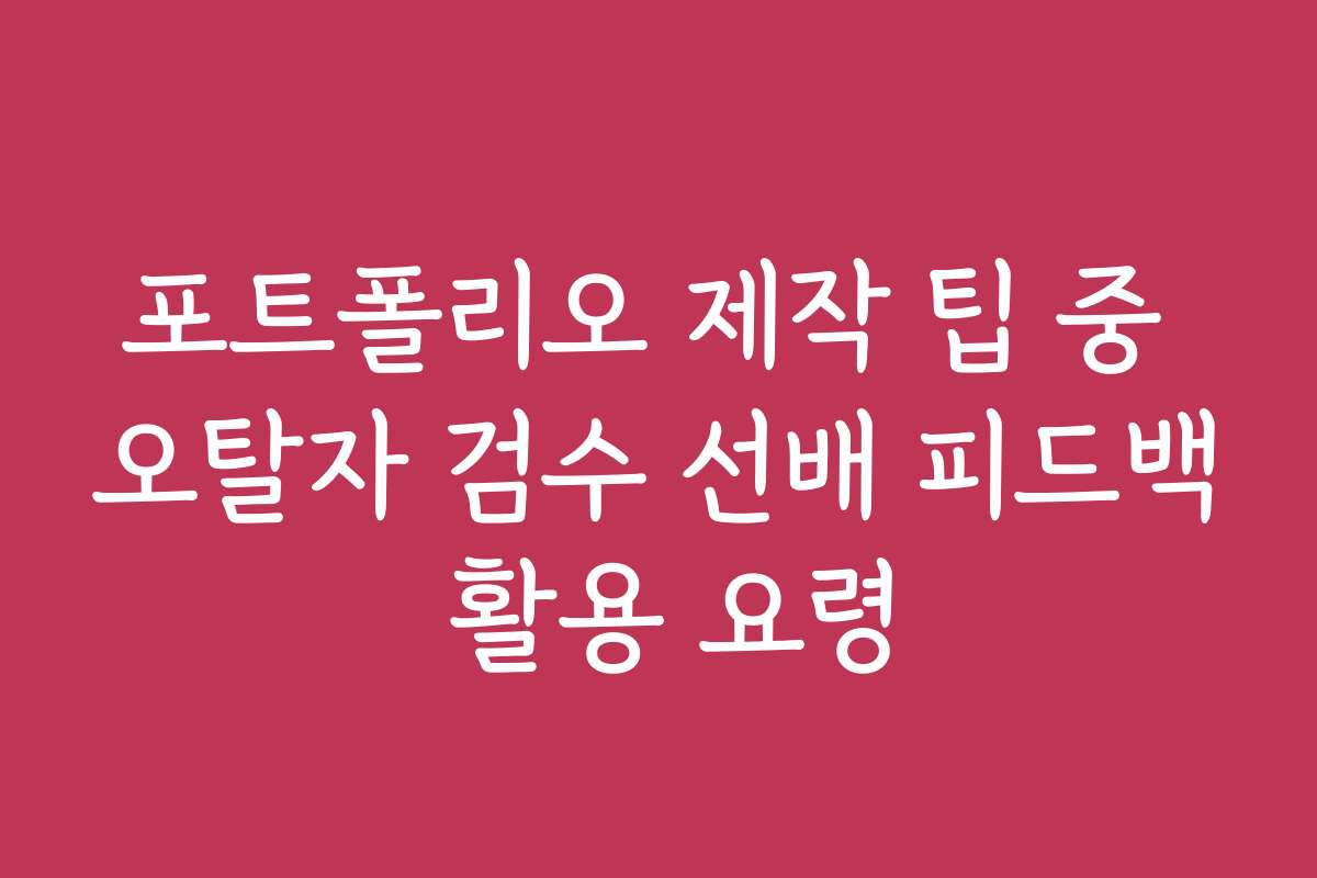포트폴리오 제작 팁 중 오탈자 검수 선배 피드백 활용 요령