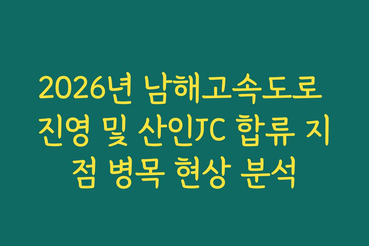 2026년 남해고속도로 진영 및 산인JC 합류 지점 병목 현상 분석