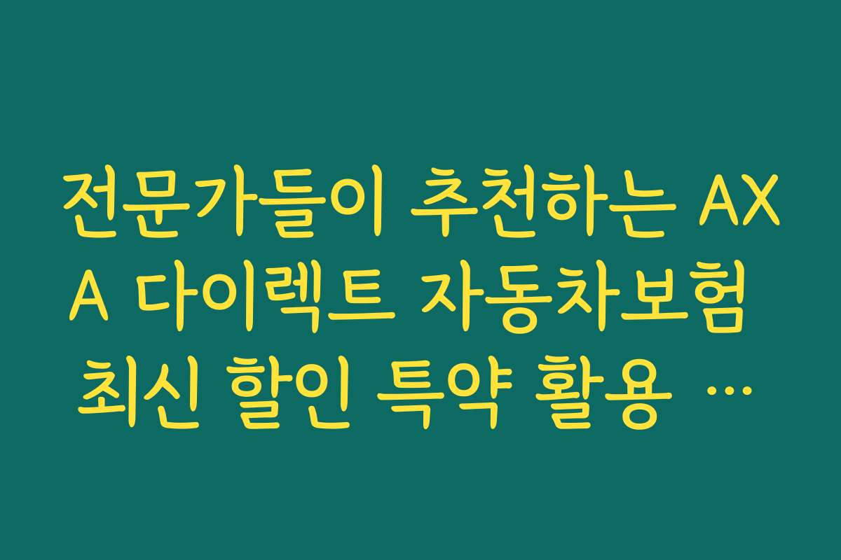 전문가들이 추천하는 AXA 다이렉트 자동차보험 최신 할인 특약 활용 전략 공개