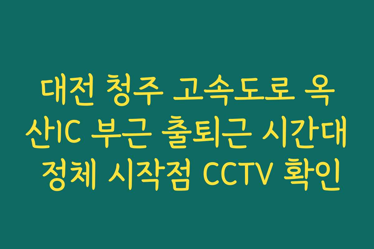 대전 청주 고속도로 옥산IC 부근 출퇴근 시간대 정체 시작점 CCTV 확인