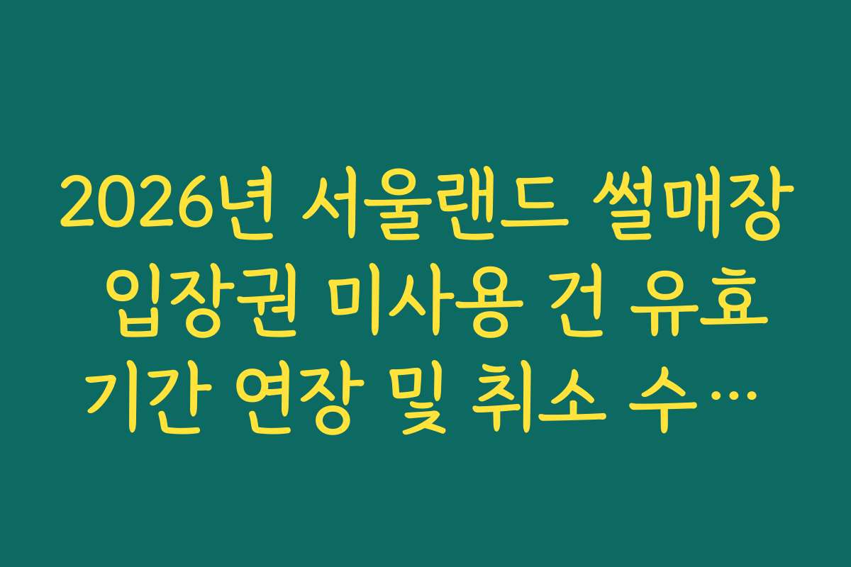 2026년 서울랜드 썰매장 입장권 미사용 건 유효기간 연장 및 취소 수수료