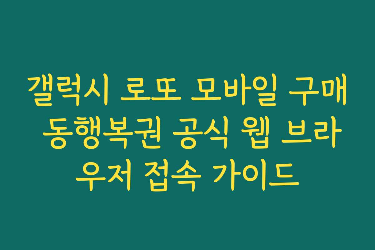 갤럭시 로또 모바일 구매 동행복권 공식 웹 브라우저 접속 가이드