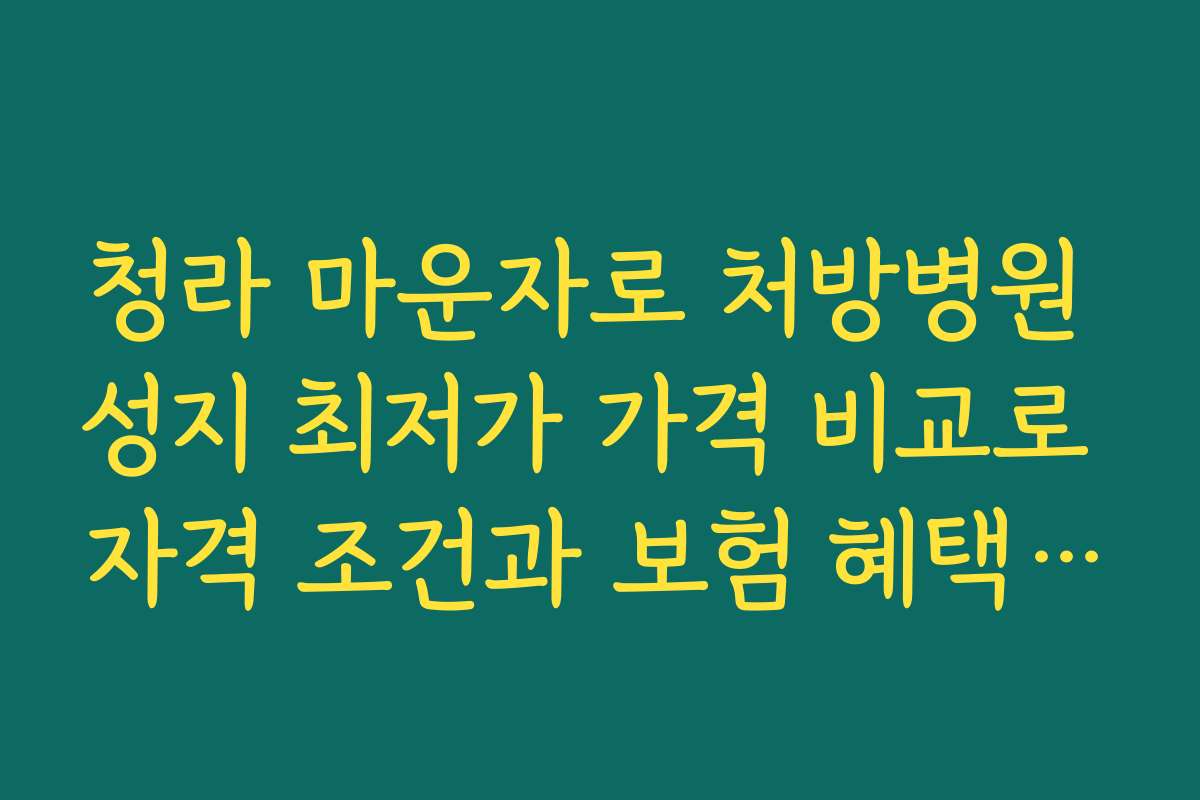 청라 마운자로 처방병원 성지 최저가 가격 비교로 자격 조건과 보험 혜택 동시에 챙기기