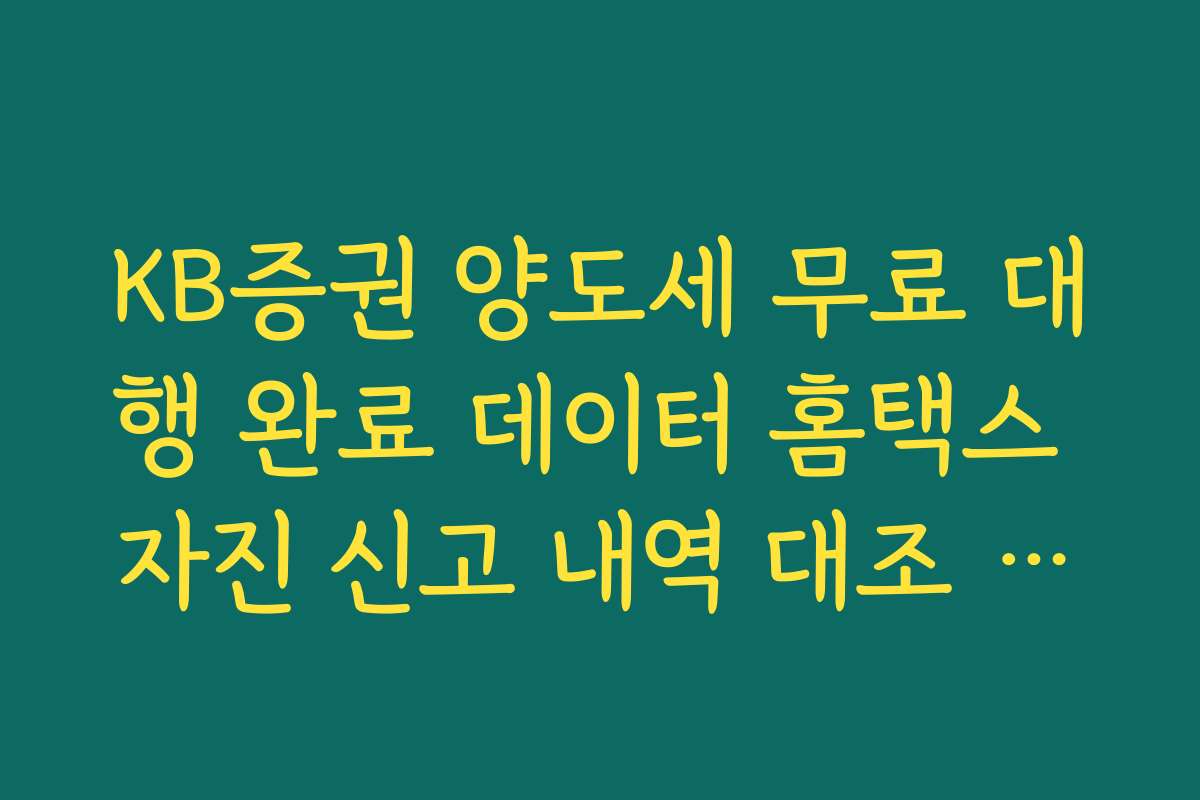KB증권 양도세 무료 대행 완료 데이터 홈택스 자진 신고 내역 대조 가이드