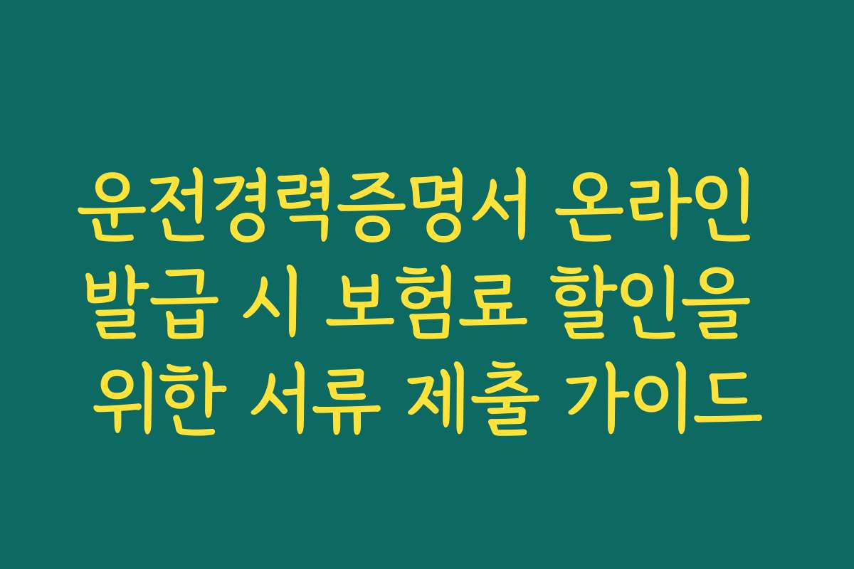 운전경력증명서 온라인 발급 시 보험료 할인을 위한 서류 제출 가이드