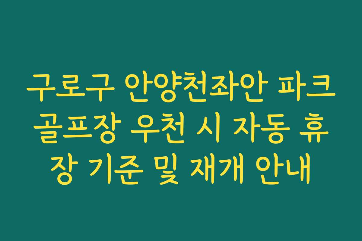 구로구 안양천좌안 파크골프장 우천 시 자동 휴장 기준 및 재개 안내