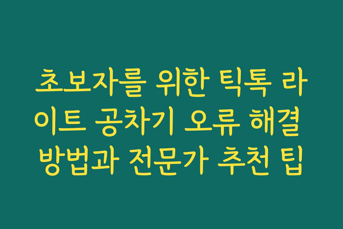초보자를 위한 틱톡 라이트 공차기 오류 해결 방법과 전문가 추천 팁